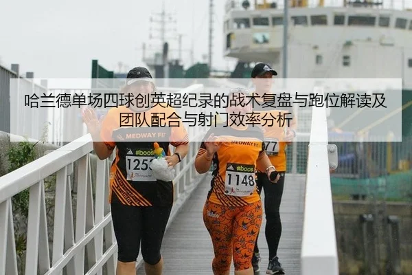 哈兰德单场四球创英超纪录的战术复盘与跑位解读及团队配合与射门效率分析